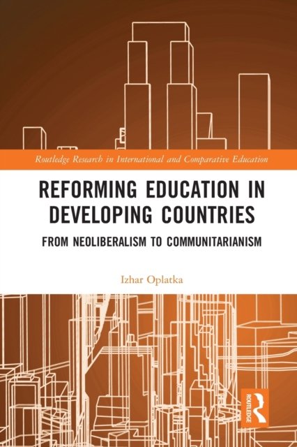 Cover for Oplatka, Izhar (Tel Aviv University, Israel) · Reforming Education in Developing Countries: From Neoliberalism to Communitarianism - Routledge Research in International and Comparative Education (Taschenbuch) (2020)