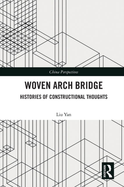 Cover for Yan, LIU (Lecturer at Kunming University of Science and Technology, China) · Woven Arch Bridge: Histories of Constructional Thoughts - China Perspectives (Paperback Book) (2022)