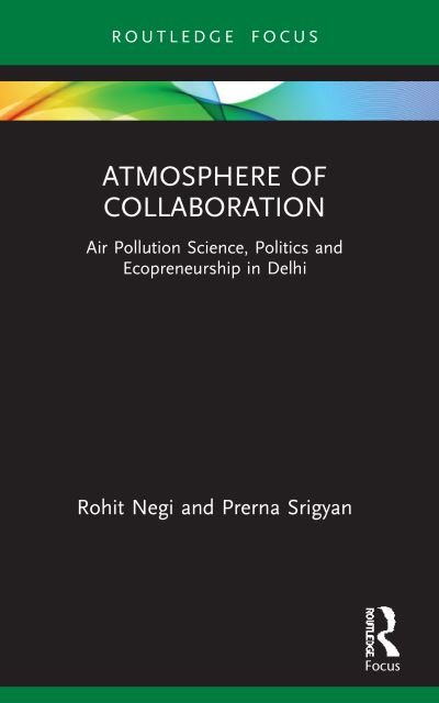 Atmosphere of Collaboration: Air Pollution Science, Politics and Ecopreneurship in Delhi - Negi, Rohit (Ambedkar University Delhi, India) - Bøger - Taylor & Francis Ltd - 9780367765316 - 25. september 2023