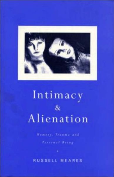 Intimacy and Alienation: Memory, Trauma and Personal Being - Russell Meares - Böcker - Taylor & Francis Ltd - 9780415220316 - 18 oktober 2001
