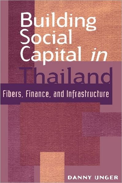 Cover for Unger, Danny (American University, Washington DC) · Building Social Capital in Thailand: Fibers, Finance and Infrastructure - Cambridge Asia-Pacific Studies (Paperback Bog) (1998)