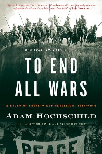 Cover for Hochschild Adam Hochschild · To End All Wars: A Story of Loyalty and Rebellion, 1914-1918 (Taschenbuch) [Reprint edition] (2012)