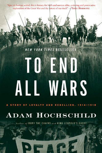 To End All Wars: A Story of Loyalty and Rebellion, 1914-1918 - Hochschild Adam Hochschild - Bücher - HMH Books - 9780547750316 - 6. März 2012