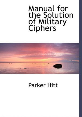 Cover for Parker Hitt · Manual for the Solution of Military Ciphers (Hardcover Book) [Large Print, Lrg edition] (2008)