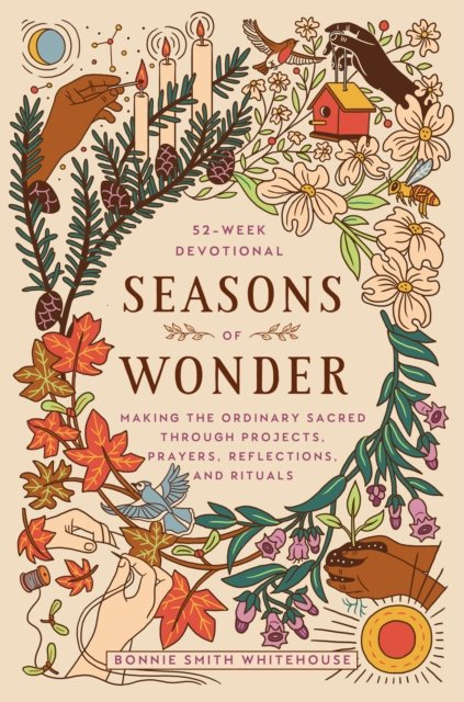 Cover for Bonnie Smith Whitehouse · Seasons of Wonder: Making the Ordinary Sacred Through Projects, Prayers, Reflections, and Rituals: A 52-week devotional (Hardcover Book) (2022)