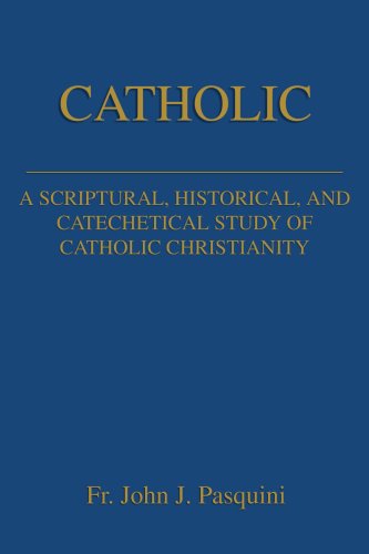 Catholic: a Scriptural, Historical, and Catechetical Study of Catholic Christianity - John Pasquini - Books - iUniverse - 9780595254316 - October 30, 2002