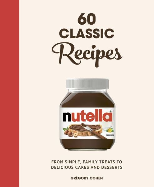 Cover for Gregory Cohen · Nutella: 60 Classic Recipes: From simple, family treats to delicious cakes &amp; desserts: Official Cookbook (Hardcover Book) (2021)