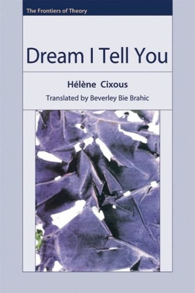 Cover for Helene Cixous · Dream I Tell You - The Frontiers of Theory (Hardcover Book) (2006)