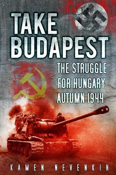 Cover for Kamen Nevenkin · Take Budapest!: The Struggle for Hungary, Autumn 1944 (Paperback Book) (2012)