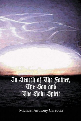 In Search of the Father, the Son and the Holy Spirit - Michael Anthony Careccia - Books - AuthorHouse - 9780759623316 - June 1, 2001