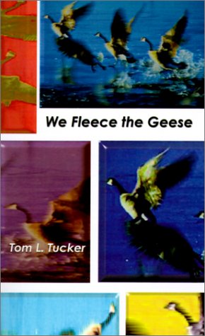 Cover for Tom  L. Tucker · We Fleece the Geese: Judges Must Have Common Sense and Reasonable Personal Standards. Do They? (Paperback Book) (2001)