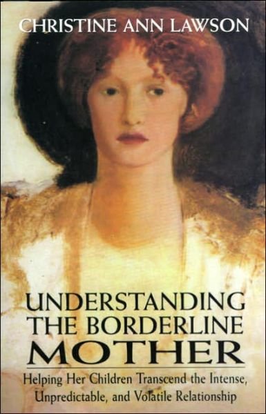Christine Ann Lawson · Understanding the Borderline Mother: Helping Her Children Transcend the Intense, Unpredictable, and Volatile Relationship (Taschenbuch) (2002)