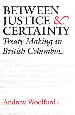 Cover for Andrew Woolford · Between Justice and Certainty: Treaty Making in British Columbia (Hardcover Book) (2005)