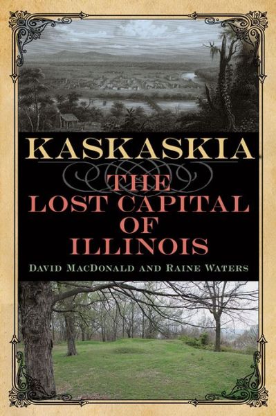 Kaskaskia: The Lost Capital of Illinois - Shawnee Books - David MacDonald - Książki - Southern Illinois University Press - 9780809337316 - 30 maja 2019