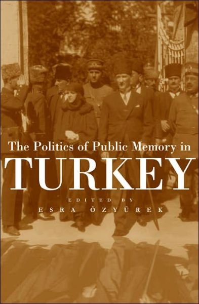 Cover for Esra Ozyurek · The Politics of Public Memory in Turkey - Modern Intellectual and Political History of the Middle East (Hardcover Book) (2006)