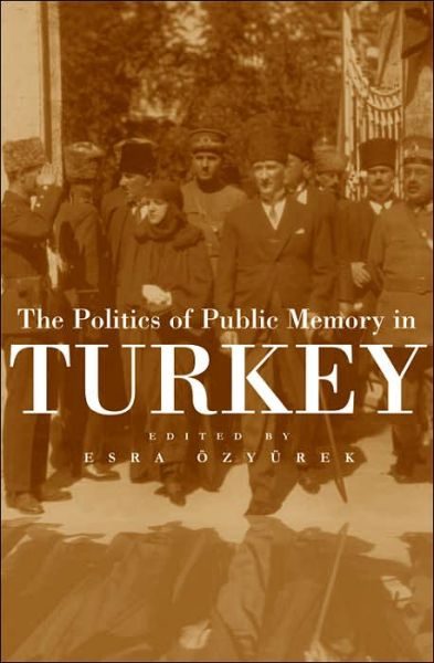 Cover for Esra Ozyurek · The Politics of Public Memory in Turkey - Modern Intellectual and Political History of the Middle East (Gebundenes Buch) (2007)