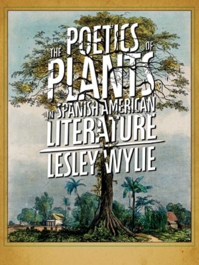 Cover for Lesley Wylie · The Poetics of Plants in Spanish American Literature (Paperback Book) (2024)