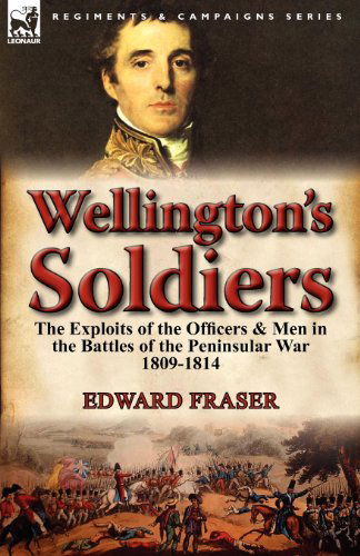 Cover for Edward Fraser · Wellington's Soldiers: the Exploits of the Officers &amp; Men in the Battles of the Peninsular War 1809-1814 (Paperback Book) (2012)