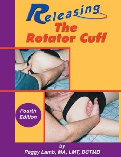 Cover for Peggy Lamb · Releasing the Rotator Cuff: A complete guide to freedom of the shoulder (Paperback Book) [4th edition] (2021)