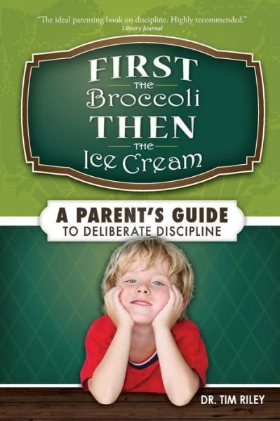Cover for Tim Riley · First the Broccoli, then the Ice Cream: a Parent's Guide to Deliberate Discipline (Pocketbok) (2014)
