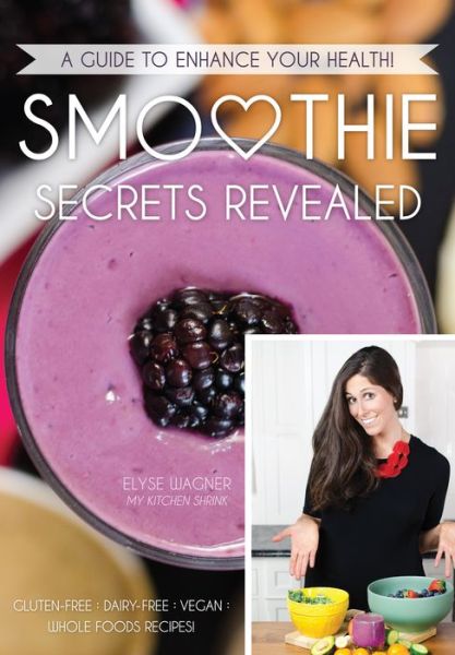 Cover for Elyse L. Wagner · Smoothie Secrets Revealed: a Guide to Enhance Your Health (Paperback Book) (2014)