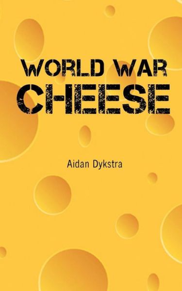 Cover for Aidan Dykstra · World War Cheese (Paperback Book) (2015)