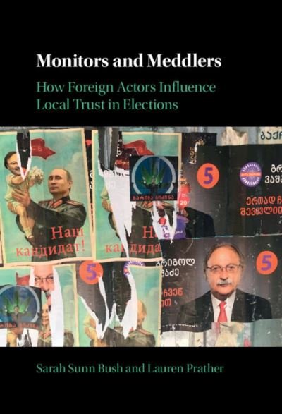 Monitors and Meddlers: How Foreign Actors Influence Local Trust in Elections - Bush, Sarah Sunn (Yale University, Connecticut) - Kirjat - Cambridge University Press - 9781009204316 - torstai 11. elokuuta 2022