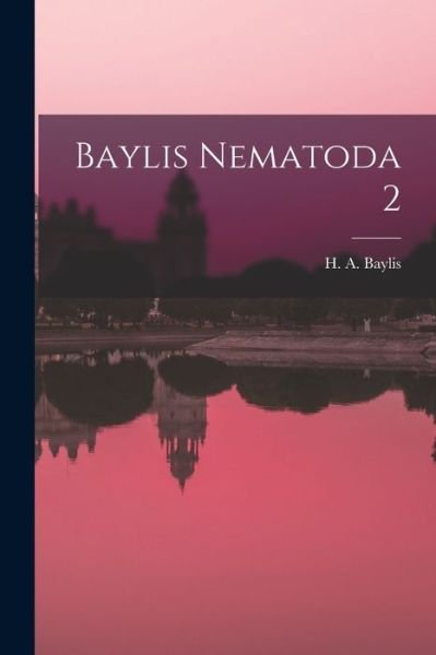 Baylis Nematoda 2 - H a Baylis - Books - Hassell Street Press - 9781014787316 - September 9, 2021