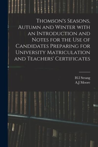 Cover for H I Strang · Thomson's Seasons, Autumn and Winter With an Introduction and Notes for the Use of Candidates Preparing for University Matriculation and Teachers' Certificates (Pocketbok) (2021)