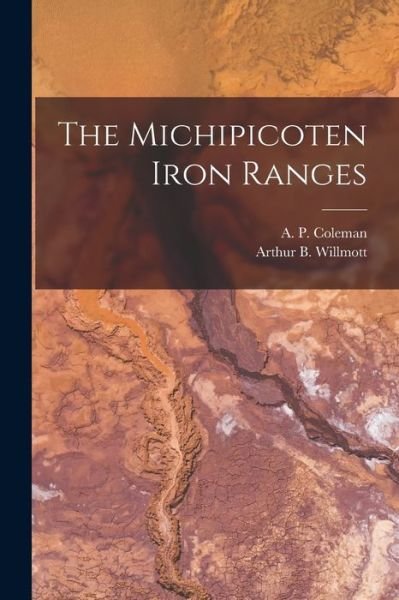 Cover for A P (Arthur Philemon) 185 Coleman · The Michipicoten Iron Ranges [microform] (Pocketbok) (2021)