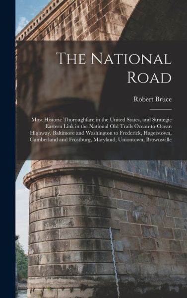 National Road; Most Historic Thoroughfare in the United States, and Strategic Eastern Link in the National Old Trails Ocean-To-ocean Highway. Baltimore and Washington to Frederick, Hagerstown, Cumberland and Frostburg, Maryland; Uniontown, Brownsville - Robert Bruce - Książki - Creative Media Partners, LLC - 9781015748316 - 27 października 2022