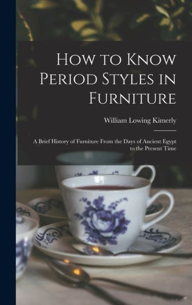 Cover for William Lowing Kimerly · How to Know Period Styles in Furniture; a Brief History of Furniture from the Days of Ancient Egypt to the Present Time (Bog) (2022)