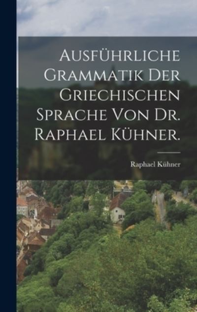 Cover for Raphael Kühner · Ausführliche Grammatik der Griechischen Sprache Von Dr. Raphael Kühner (Book) (2022)