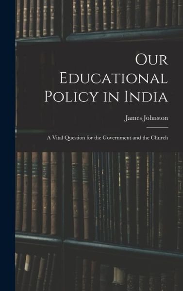 Cover for James Johnston · Our Educational Policy in India (Book) (2022)