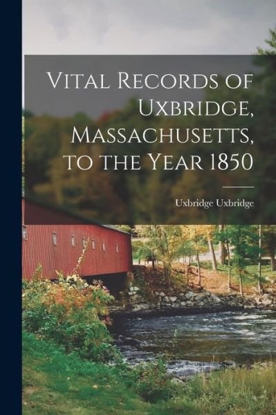 Cover for Uxbridge Uxbridge · Vital Records of Uxbridge, Massachusetts, to the Year 1850 (Bok) (2022)