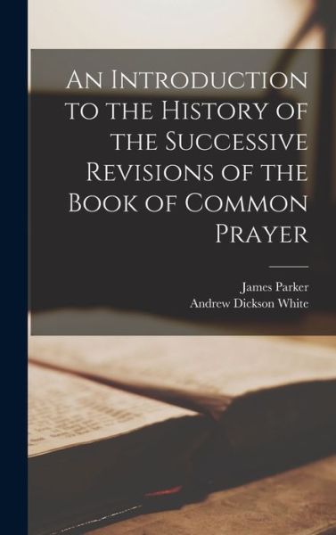 Cover for Andrew Dickson White · Introduction to the History of the Successive Revisions of the Book of Common Prayer (Book) (2022)