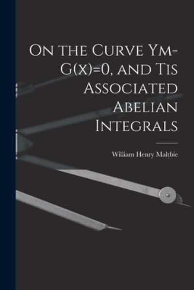 Cover for Maltbie William Henry · On the Curve Ym-G (x)=0, and Tis Associated Abelian Integrals (Bok) (2022)