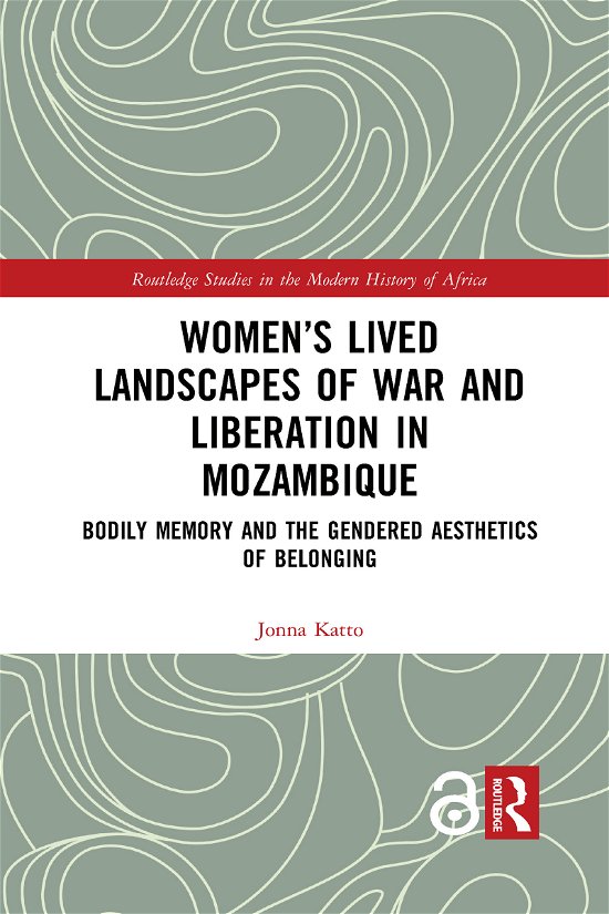 Cover for Katto, Jonna (University of Helsinki, Finland) · Women’s Lived Landscapes of War and Liberation in Mozambique: Bodily Memory and the Gendered Aesthetics of Belonging - Routledge Studies in the Modern History of Africa (Pocketbok) (2021)