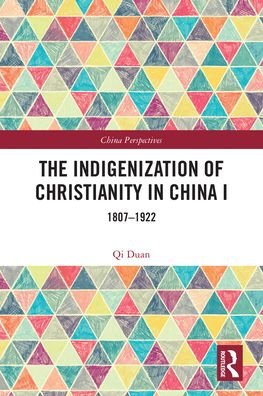 Cover for Qi Duan · The Indigenization of Christianity in China I: 1807–1922 - China Perspectives (Paperback Book) (2024)