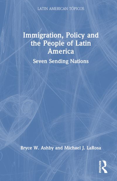 Cover for Ashby, Bryce W. (Donati Law, PLLC) · Immigration, Policy and the People of Latin America: Seven Sending Nations - Latin American Topicos (Paperback Book) (2024)