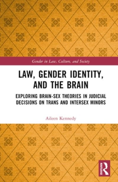 Cover for Aileen Kennedy · Law, Gender Identity, and the Brain: Exploring Brain-Sex Theories in Judicial Decisions on Trans and Intersex Minors - Gender in Law, Culture, and Society (Gebundenes Buch) (2023)