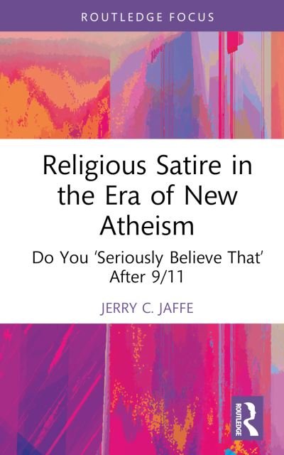 Cover for Jaffe, Jerry C. (Lake Erie College, USA) · Religious Satire in the Era of New Atheism: Do You ‘Seriously Believe That’ After 9/11 - The Cultural Politics of Media and Popular Culture (Hardcover bog) (2024)