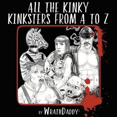 All The Kinky Kinksters From A to Z - Wrath James White - Bücher - Indy Pub - 9781087875316 - 1. April 2020