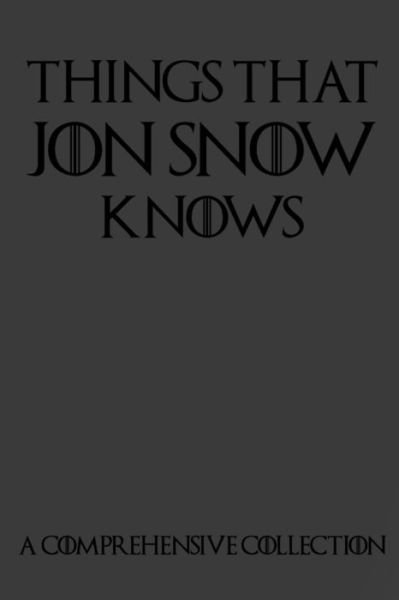 Cover for Noteable Notebooks · Things That Jon Snow Knows - A Comprehensive Collection : 110 pages filled with everything that commander of the knights watch Jon Snow knows (Taschenbuch) (2019)