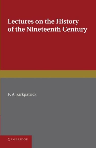 Cover for F a Kirkpatrick · Lectures on the History of the Nineteenth Century: Delivered at the Cambridge University Extension Summer Meeting August 1902 (Paperback Bog) (2013)