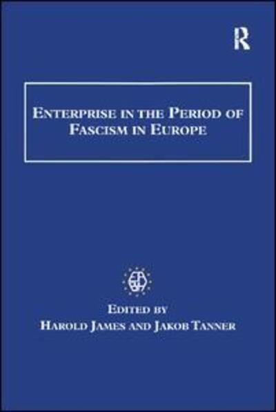 Enterprise in the Period of Fascism in Europe - Studies in Banking and Financial History - Harold James - Böcker - Taylor & Francis Ltd - 9781138256316 - 16 maj 2017