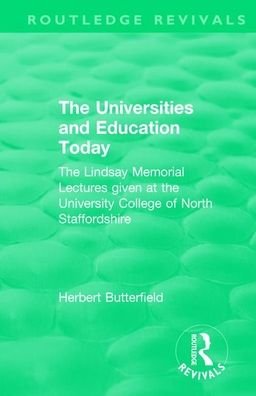 Routledge Revivals: The Universities and Education Today (1962): The Lindsay Memorial Lectures given at the University College of North Staffordshire - Routledge Revivals - Herbert Butterfield - Livres - Taylor & Francis Ltd - 9781138553316 - 21 octobre 2019