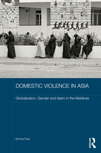 Cover for Fulu, Emma (University of Melbourne, Australia) · Domestic Violence in Asia: Globalization, Gender and Islam in the Maldives - ASAA Women in Asia Series (Paperback Book) (2016)