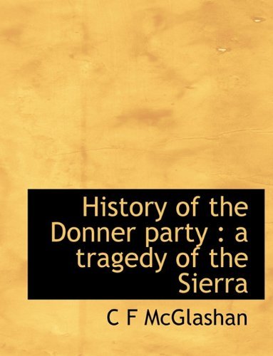 History of the Donner Party: a Tragedy of the Sierra - C F Mcglashan - Livres - BiblioLife - 9781140152316 - 6 avril 2010