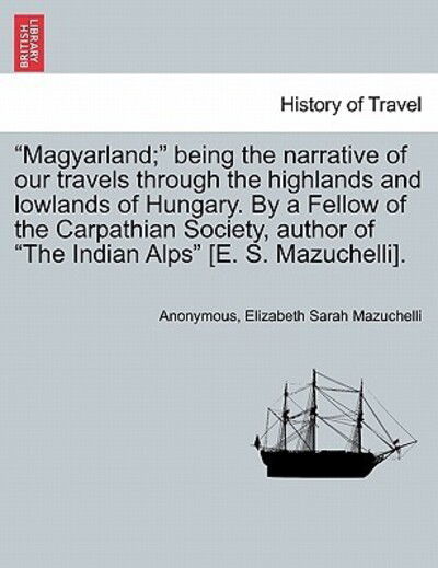 Cover for Anonymous · `magyarland; ` Being the Narrative of Our Travels Through the Highlands and Lowlands of Hungary. by a Fellow of the Carpathian Society, Author of `the (Paperback Book) (2011)